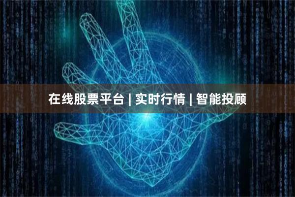 在线股票平台 | 实时行情 | 智能投顾